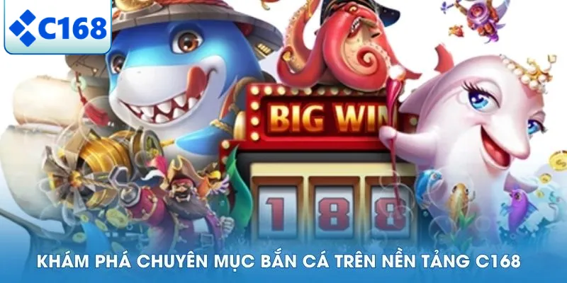 Tổng quan về chuyên mục bắn cá C168