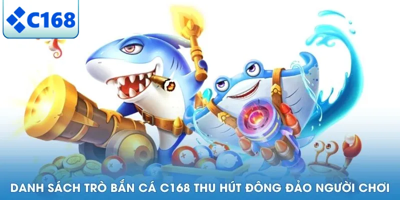 Những trò bắn cá nổi bật tại C168